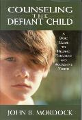 Counseling the Defiant Child: A Basic Guide to Helping Troubled and Aggressive Youth