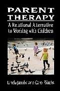 Parent Therapy: A Relational Alternative to Working with Children