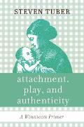 Attachment Play & Authenticity A Winnicott Primer