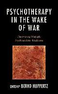 Psychotherapy in the Wake of War: Discovering Multiple Psychoanalytic Traditions