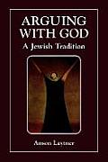 Arguing with God A Jewish Tradition A Jewish Tradition