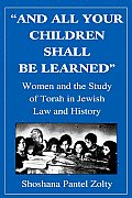 And All Your Children Shall Be Learned: Women and the Study of the Torah in Jewish Law and History