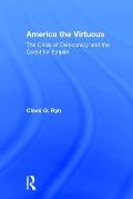 America the Virtuous: The Crisis of Democracy and the Quest for Empire