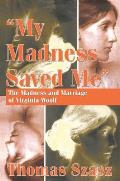 My Madness Saved Me: The Madness and Marriage of Virginia Woolf