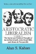 Aristocratic Liberalism: The Social and Political Thought of Jacob Burckhardt, John Stuart Mill, and Alexis De Tocqueville