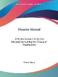 Masonic Manual A Pocket Companion for the Initiated Containing the Rituals of Freemasonry