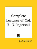 Complete Lectures of Col. R. G. Ingersoll