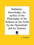 Brahman-Knowledge: An Outline of the Philosophy of the Vedanta as Set Forth by the Upanishads and by Sankara