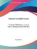 Nature's Invisible Forces: The Seven Principles or Laws of Nature Analyzed and Expounded