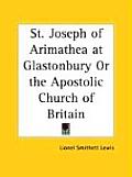 St. Joseph of Arimathea at Glastonbury or the Apostolic Church of Britain