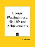 George Westinghouse: His Life and Achievements