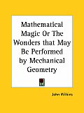 Mathematical Magic or the Wonders That May Be Performed by Mechanical Geometry