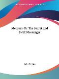 Mercury or the Secret & Swift Messenger