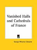 Vanished Halls and Cathedrals of France
