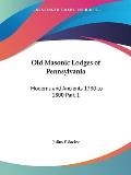 Old Masonic Lodges of Pennsylvania: Moderns and Ancients 1730 to 1800 Part 1