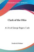 Clark of the Ohio: A Life of George Rogers Clark