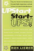 Upstart Start-Ups!: How 34 Young Entrepreneurs Overcame Youth, Inexperience, and Lack of Money to Create Thriving Businesses