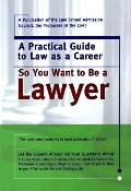 So You Want To Be A Lawyer A Practical