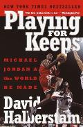 Playing for Keeps Michael Jordan & the World He Made