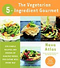 Vegetarian 5 Ingredient Gourmet 250 Simple Recipes & Dozens of Healthy Menus for Eating Well Every Day
