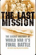 Last Mission The Secret Story of World War IIs Final Battle