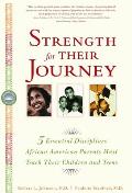 Strength for Their Journey: 5 Essential Disciplines African-American Parents Must Teach Their Children and Teens