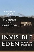 Invisible Eden a True Story of Love & Murder on Cape Cod