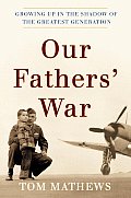 Our Fathers War Growing Up in the Shadow of the Greatest Generation