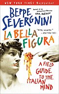 La Bella Figura A Field Guide to the Italian Mind