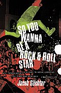 So You Wanna Be a Rock & Roll Star How I Machine Gunned a Roomful of Record Executives & Other True Tales from a Drummers Life