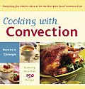 Cooking with Convection Everything You Need to Know to Get the Most from Your Convection Oven