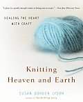 Knitting Heaven & Earth Healing the Heart with Craft