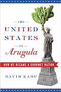 United States of Arugula How We Became a Gourmet Nation