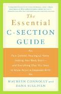 Essential C Section Guide Pain Control Healing at Home Getting Your Body Back & Everything Else You Need to Know about a Cesarean Birth
