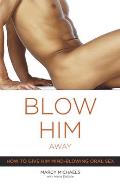 Blow Him Away How to Give Him Mind Blowing Oral Sex