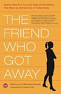 Friend Who Got Away Twenty Womens True Life Tales of Friendships That Blew Up Burned Out or Faded Away