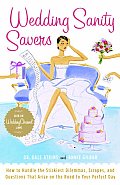 Wedding Sanity Savers How to Handle the Stickiest Dilemmas Scrapes & Questions That Arise on the Road to Your Perfect Day