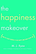 Happiness Makeover How to Teach Yourself to Be Happy & Enjoy Every Day