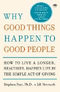 Why Good Things Happen to Good People The Exciting New Research That Proves the Link Between Doing Good & Living a Longer Healthier Happier Life