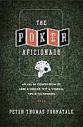Poker Aficionado An All in Compendium of Lore & Legend Wit & Wisdom Tips & Techniques