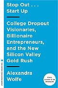 Stop OutStart Up College Dropout Visionaries Billionaire Entrepreneurs & the New Silicon Valley Gold Rush