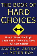 Book of Hard Choices How to Make the Right Decisions at Work & Keep Your Self Respect