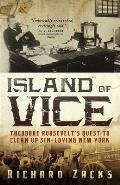 Island of Vice: Theodore Roosevelt's Quest to Clean Up Sin-Loving New York