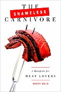 Shameless Carnivore A Manifesto for Meat Lovers