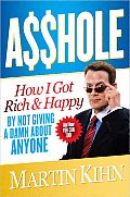 Asshole How I Got Rich & Happy by Not Giving a Damn about Anyone & How You Can Too