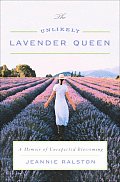 Unlikely Lavender Queen A Memoir of Unexpected Blossoming