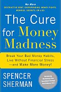 Cure for Money Madness Break Your Bad Money Habits Live Without Financial Stress & Make More Money
