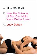 How We Do It How the Science of Sex Can Make You a Better Lover