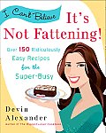 I Cant Believe Its Not Fattening Over 150 Ridiculously Easy Recipes for the Super Busy
