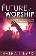 Future of Worship Preparing the Church for a Tsunami of Change